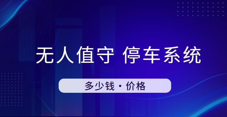 無(wú)人值守停車系統(tǒng)多少錢一套？中全清茂為您解答